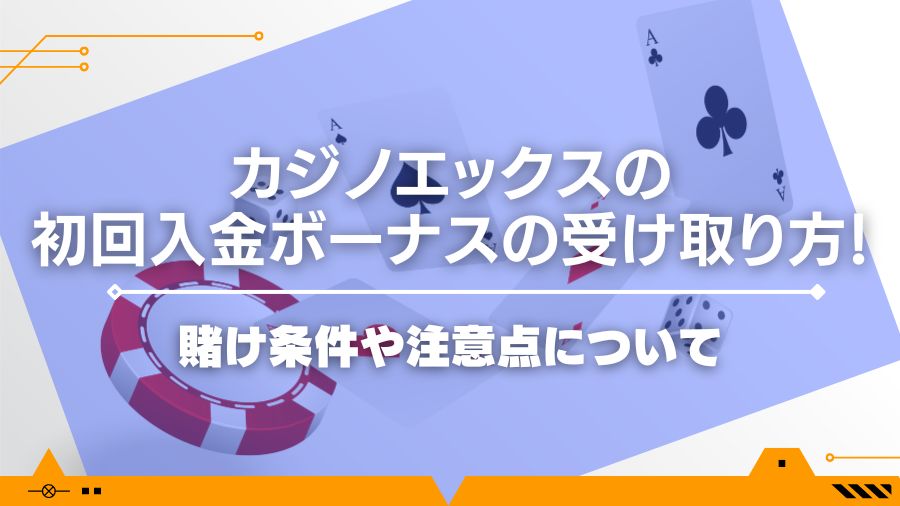 カジノエックスの初回入金ボーナスの受け取り方！賭け条件や注意点について