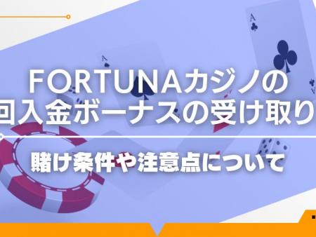 fortunaカジノの初回入金ボーナスの受け取り方！賭け条件や注意点について