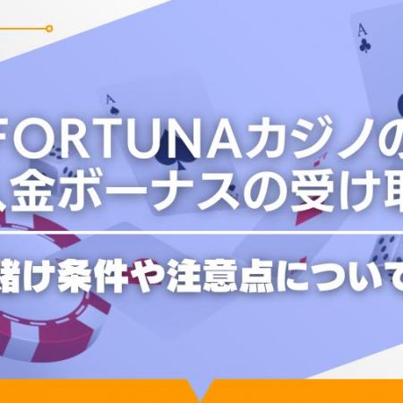 fortunaカジノの初回入金ボーナスの受け取り方！賭け条件や注意点について