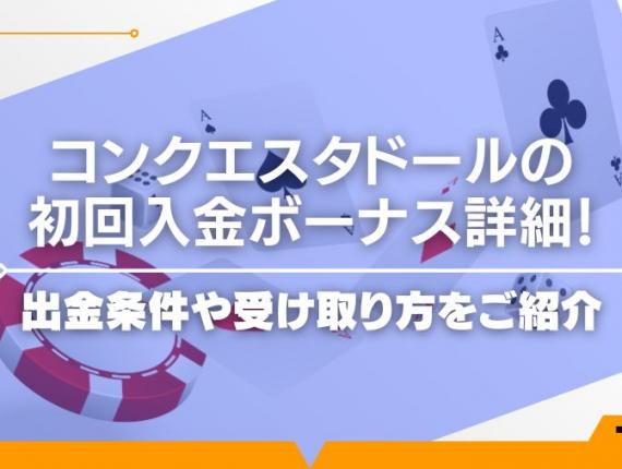 コンクエスタドールの初回入金ボーナス詳細！出金条件や受け取り方をご紹介