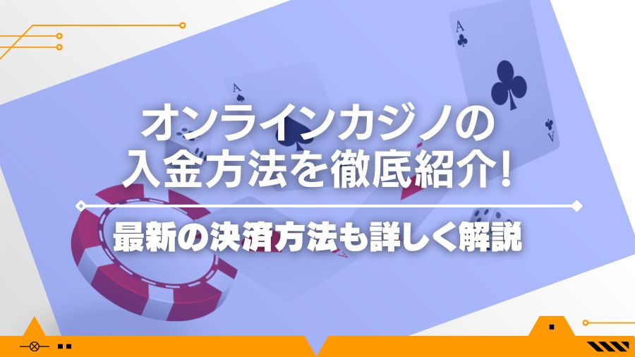 オンラインカジノの入金方法を徹底紹介！最新の決済方法も詳しく解説