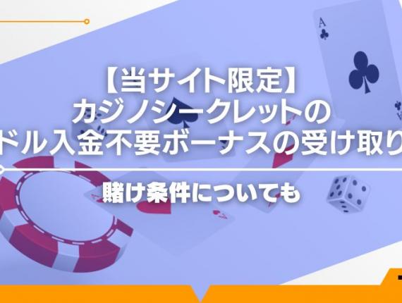 【限定】カジノシークレットの50ドル入金不要ボーナスの受け取り方！賭け条件についても