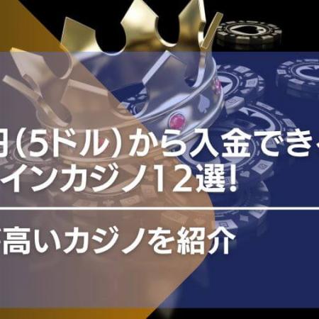 500円（5ドル）から入金できるオンラインカジノ12選！信頼が高いカジノを紹介