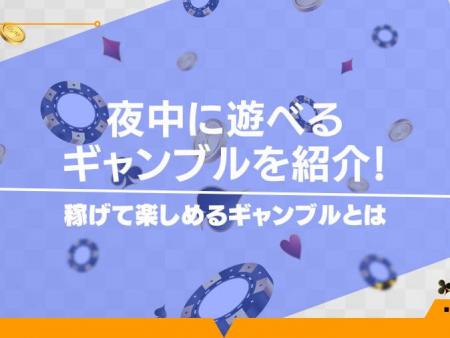 夜中に遊べるギャンブルを紹介！稼げて楽しめるギャンブルとは