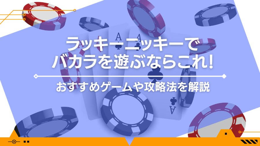 ラッキーニッキーでバカラを遊ぶならこれ！おすすめゲームや攻略法を解説