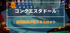 破壊力抜群！コンクエスタドールカジノの高額配当が狙えるスロット