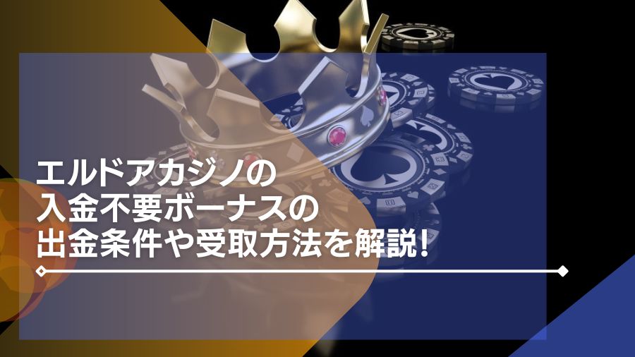 エルドアカジノの入金不要ボーナスの出金条件や受取方法を解説！