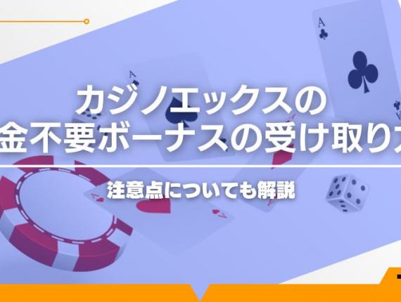 【当サイト限定】カジノエックスの入金不要ボーナスの受け取り方！注意点についても解説