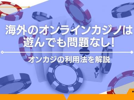 海外のオンラインカジノは遊んでも問題なし！オンカジの利用法を解説