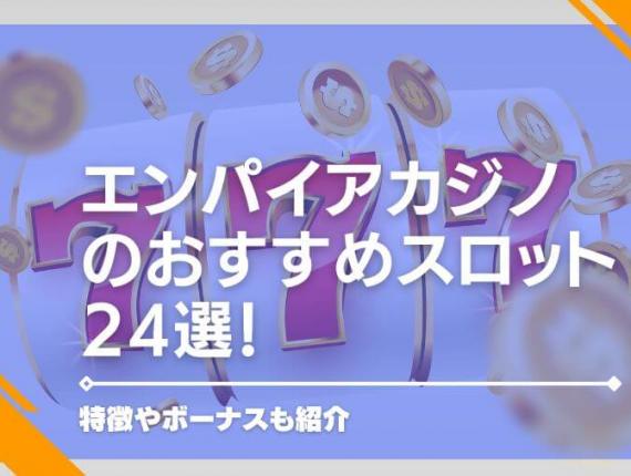 エンパイアカジノのおすすめスロット24選！特徴やボーナスも紹介