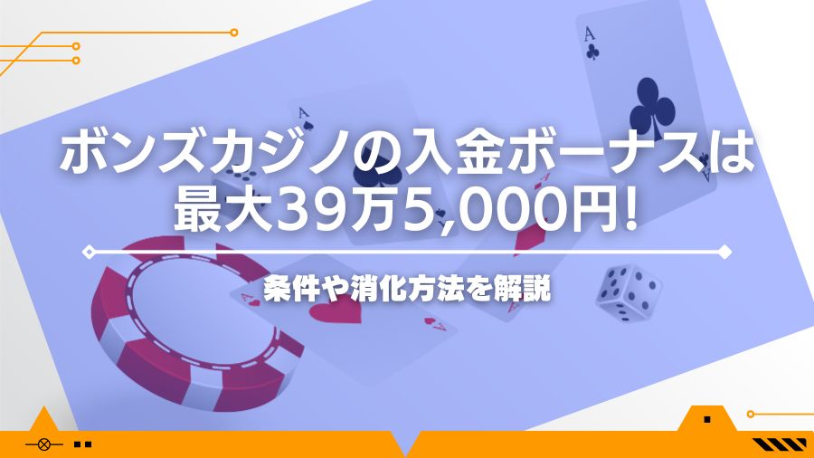 ボンズカジノの入金ボーナスは最大39万5,000円！条件や消化方法を解説