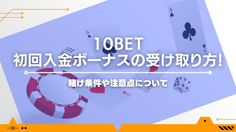 10BETの初回入金ボーナスの受け取り方！賭け条件や注意点について