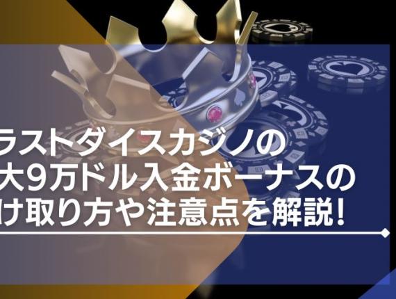 トラストダイスカジノの最大9万ドル入金ボーナスの受け取り方や注意点を解説！