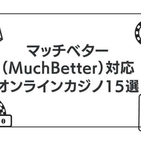 マッチベター（MuchBetter）が使えるオンラインカジノ15選を紹介！【最新版】