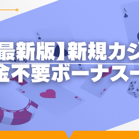 【最新版】新規カジノの入金不要ボーナス一覧！