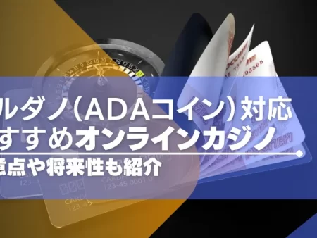 カルダノ（ADAコイン）が使えるオンラインカジノ4選！注意点や将来性も徹底解説