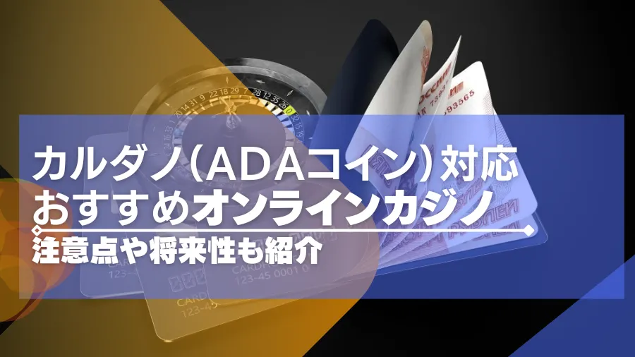 カルダノ（ADAコイン）が使えるオンラインカジノ4選！注意点や将来性も徹底解説