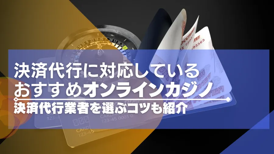 決済代行に対応しているオンラインカジノ8選！決済代行業者を選ぶコツも紹介