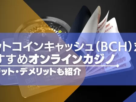 ビットコインキャッシュが使えるオンラインカジノおすすめ10選！メリットやデメリットも