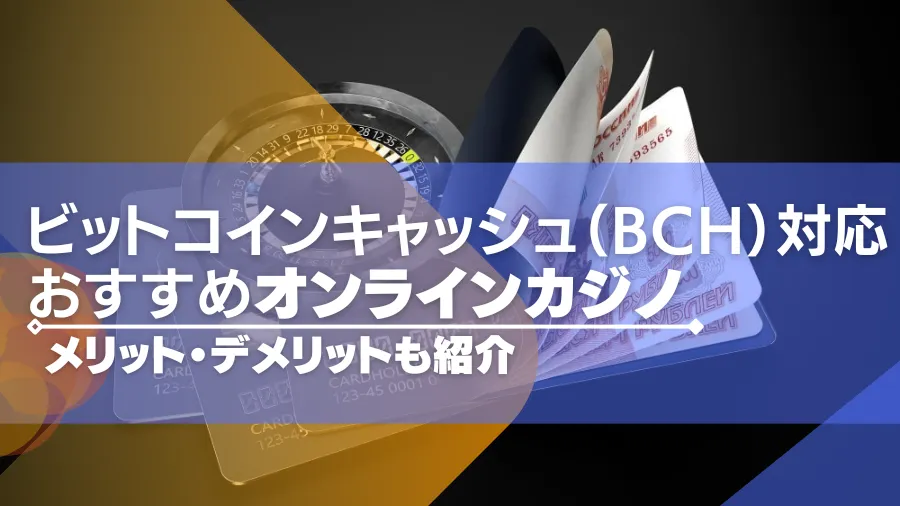 ビットコインキャッシュが使えるオンラインカジノおすすめ10選！メリットやデメリットも