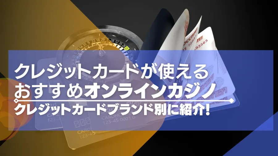 クレジットカードが使えるオンラインカジノおすすめ【26選】ブランド別に紹介！