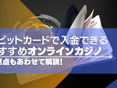 【2024年版】デビットカードで入金できるオンラインカジノおすすめ15選！注意点も合わせて解説