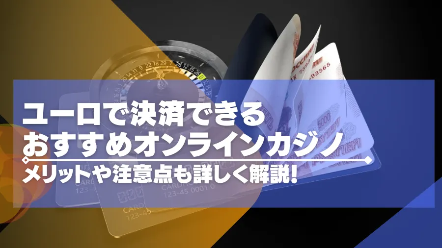 ユーロで決済できるオンラインカジノ12選！メリットや注意点も詳しく紹介