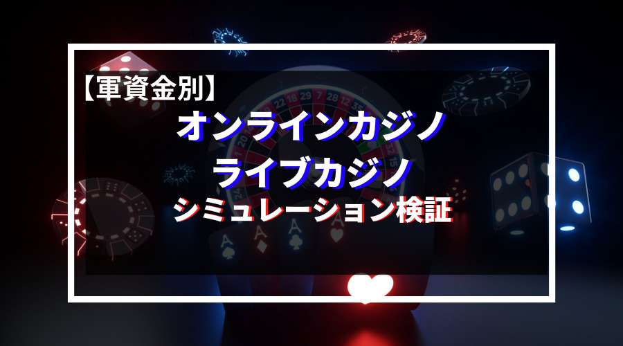 【軍資金別】オンラインカジノのライブゲームでシミュレーション検証