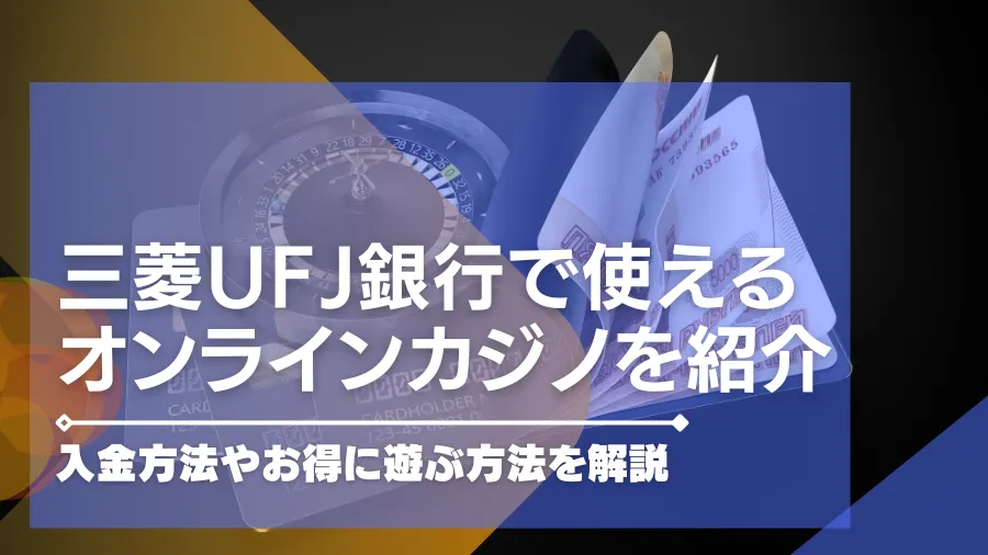 三菱ufj銀行で遊べるオンラインカジノを紹介。入出金方法やお得に遊ぶ方法を解説。