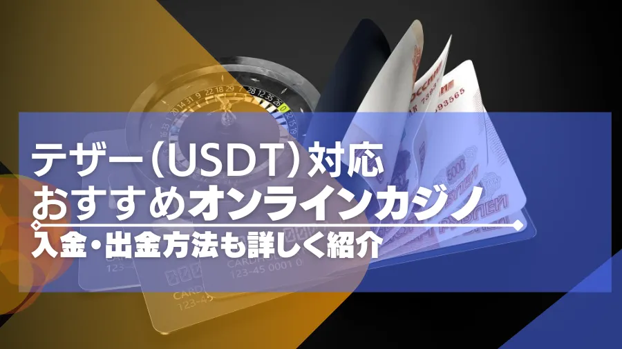 テザー（USDT）が使えるオンラインカジノTOP15！出入金方法も