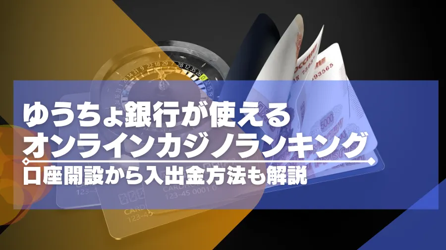 ゆうちょ銀行が使えるオンラインカジノランキングTOP15！口座開設から入出金方法も解説