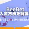 BeeBetの入金方法一覧！手数料や入金できない原因・対策も解説