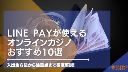 【2024年最新】LINE Payが使えるオンラインカジノ15選！入出金方法から注意点まで徹底解説！