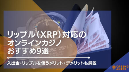 リップル（XRP）対応のオンラインカジノを厳選紹介！入出金・リップルを使うメリット・デメリットも解説