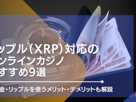 2023年最新｜リップル（XRP）対応のオンラインカジノを紹介！入出金やメリット・デメリットも解説