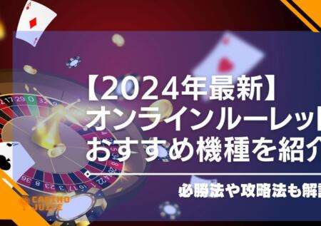 【2024年最新】オンラインカジノで遊べるルーレットおすすめ機種を紹介・必勝法や攻略法も解説