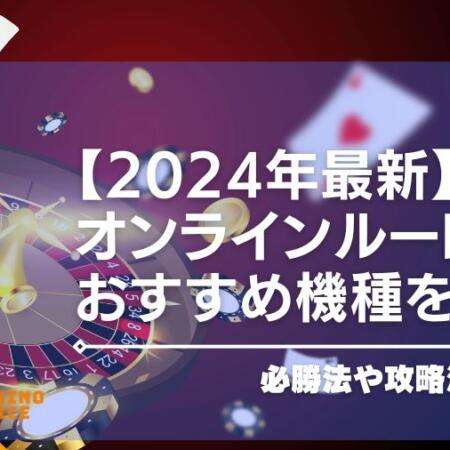 【2024年最新】オンラインカジノで遊べるルーレットおすすめ機種を紹介・必勝法や攻略法も解説