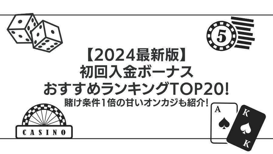 【2024最新版】初回入金ボーナスおすすめランキングTOP20！賭け条件1倍の甘いオンカジも紹介！