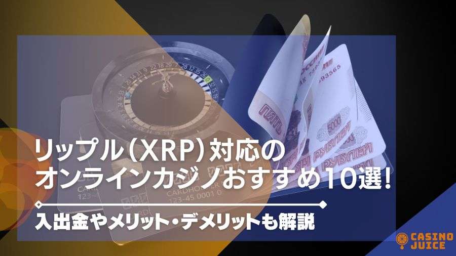 2024年最新｜リップル（XRP）対応のオンラインカジノを紹介！入出金やメリット・デメリットも解説