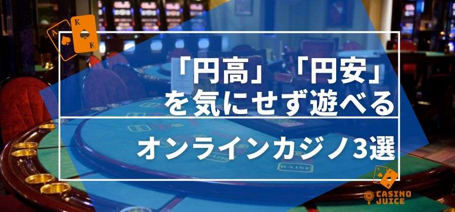 「円高」「円安」を気にせず遊べるオンラインカジノ3選