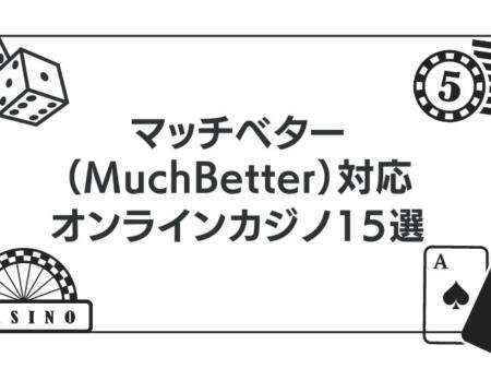 マッチベター（MuchBetter）対応のオンラインカジノ15選を紹介！【最新版】
