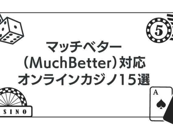 マッチベター（MuchBetter）が使えるオンラインカジノ15選を紹介！【最新版】