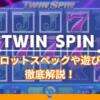 Twin Spinのスペックや遊び方を徹底解説！シンプルで遊びやすいスロット