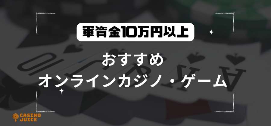 上級者：軍資金10万円以上から遊べるオンラインカジノ・ゲームを紹介