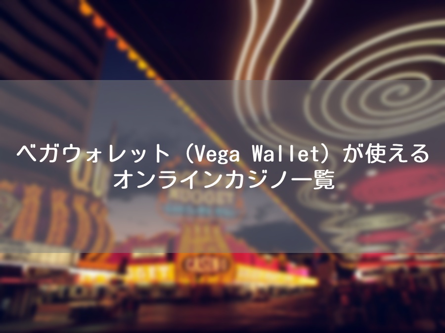 Vega Wallet（Vega Wallet）が使えるオンラインカジノ一覧