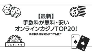 【最新】手数料が安いオンラインカジノTOP20！手数料負担を減らすコツも