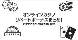 オンラインカジノのリベートボーナスまとめ！おすすめカジノや稼ぎ方も解説