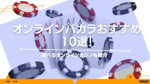 オンラインバカラおすすめ10選！遊べるオンラインカジノも紹介