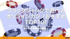 ブラックジャックで遊べるオンラインカジノおすすめTOP10！ルールや攻略法も解説