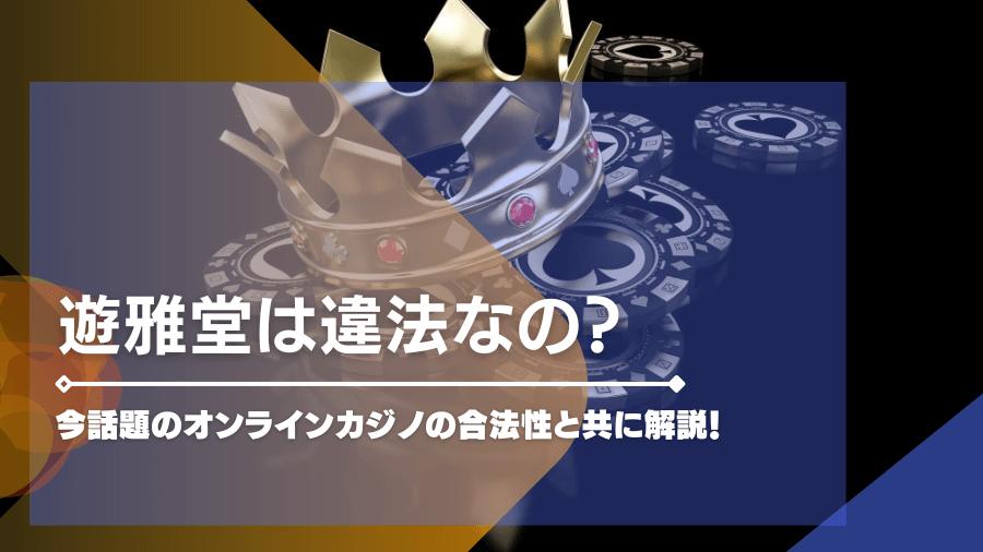 遊雅堂は違法なの？今話題のオンラインカジノの合法性と共に解説！